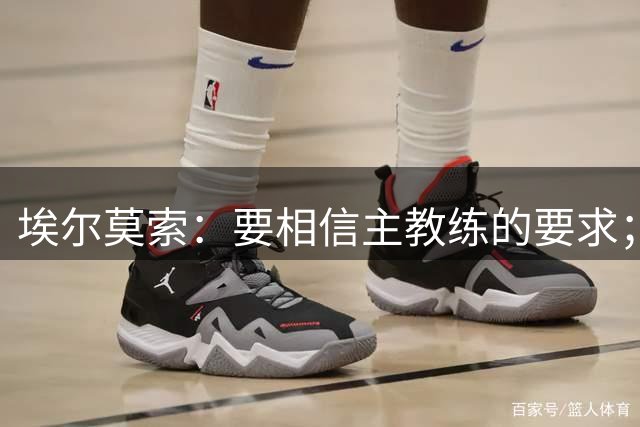 埃尔莫索：要相信主教练的要求；罗马要在欧冠有所作为